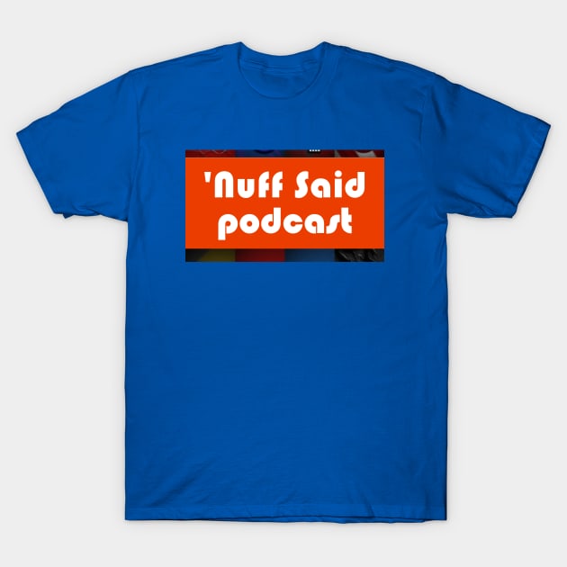 Nuff Said Podcast T-Shirt by SouthgateMediaGroup